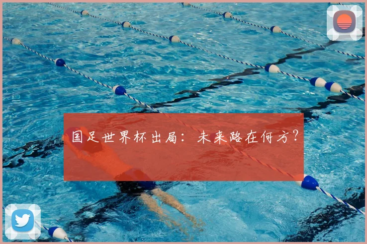 国足世界杯出局：未来路在何方？