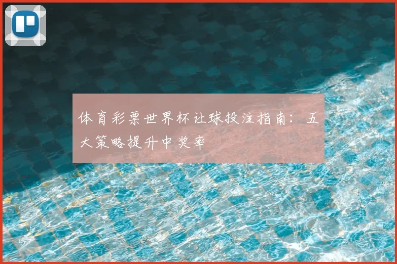 体育彩票世界杯让球投注指南：五大策略提升中奖率
