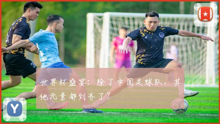 世界杯盛宴：除了中国足球队，其他元素都到齐了？