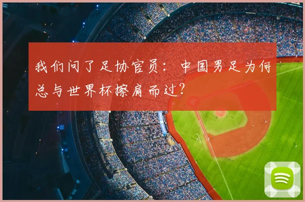我们问了足协官员：中国男足为何总与世界杯擦肩而过？
