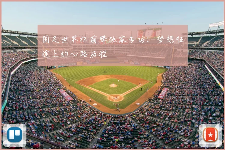 国足世界杯前锋独家专访：梦想征途上的心路历程